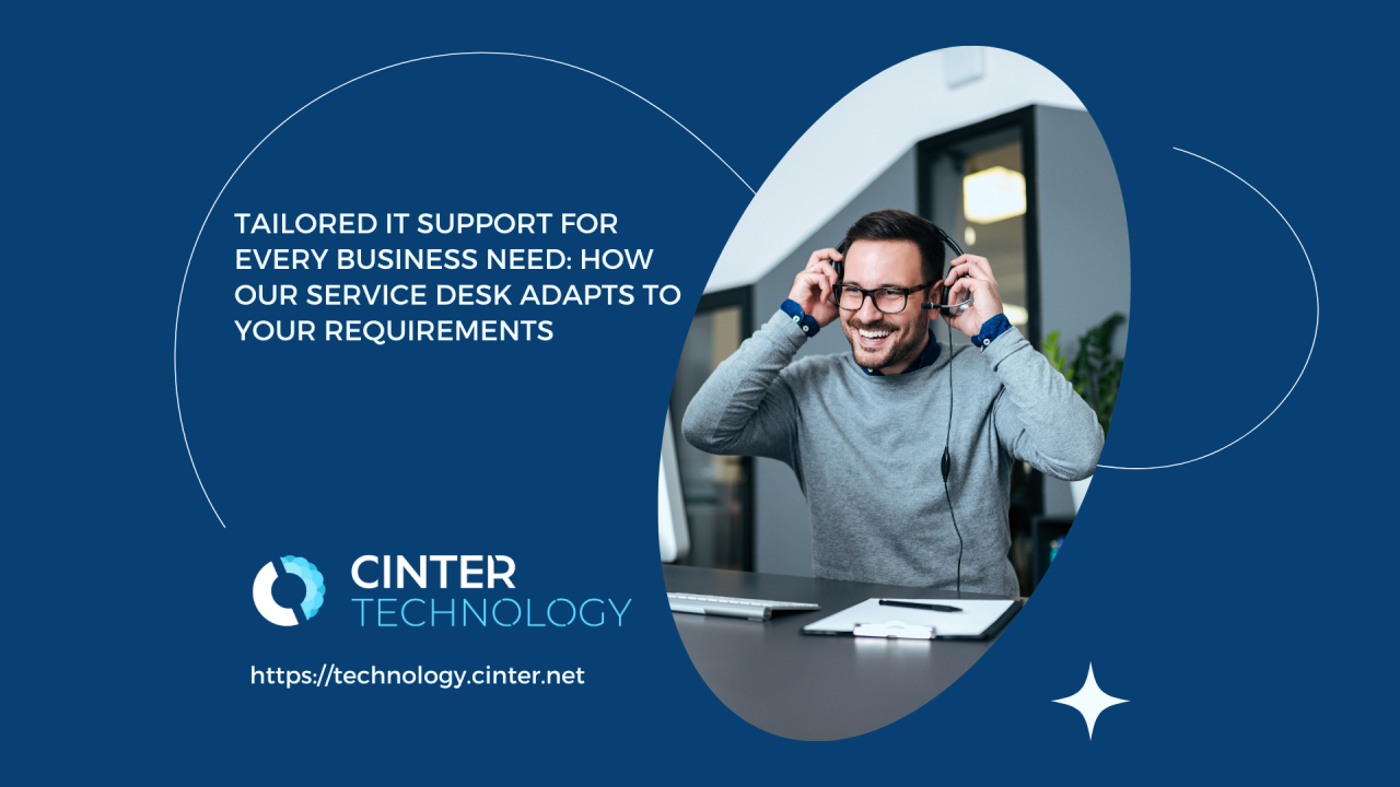 Tailored IT Support for Every Business Need: How Our Service Desk Adapts to Your Requirements